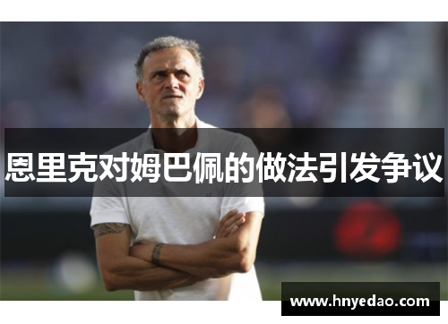 恩里克对姆巴佩的做法引发争议