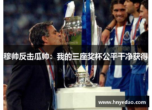 穆帅反击瓜帅：我的三座奖杯公平干净获得